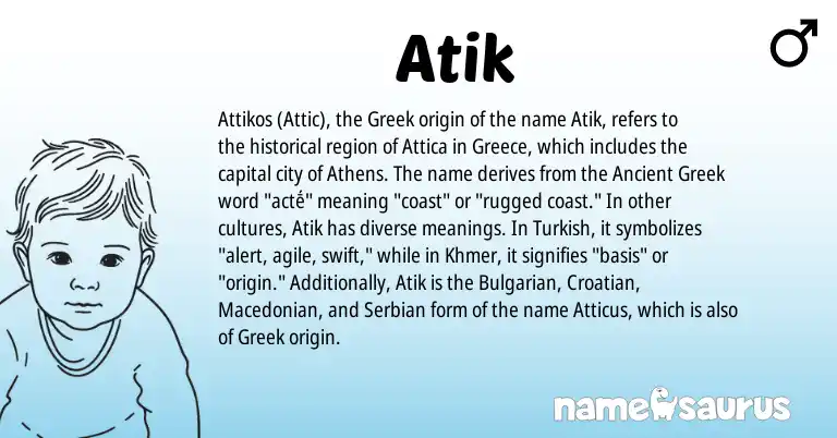 Infographic about Atik name meaning, Atik is a name from Bulgarian, Khmer, Ancient Greek, Croatian, Greece, Turkish, Macedonian, Greek, Serbian origin(s).